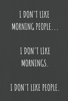 I Don't Like Morning People. I Don't Like Mornings. I Don't Like People: Lined Journal Notebook for Adults (Funny Office Work Desk Humor Notepad Journaling 6x9 inch) 1692514334 Book Cover