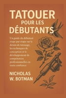TATOUER POUR LES DÉBUTANTS: Un guide du débutant étape par étape sur le dessin de tatouage, les techniques de conception et le développement de compétences professionnelles en toute confiance B0FVSKV4X7 Book Cover