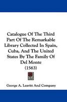 Catalogue Of The Third Part Of The Remarkable Library Collected In Spain, Cuba, And The United States By The Family Of Del Monte 1104630389 Book Cover