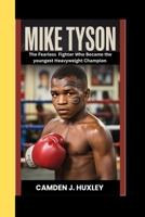MIKE TYSON: The Fearless Fighter Who Became the youngest Heavyweight Champion B0FFGFMFCK Book Cover