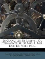 Le Codicille, Et L'esprit, Ou Commentaire De Mss. L. Mll. Duc De Belle-isle 1173822143 Book Cover