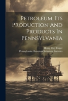 Petroleum, Its Production And Products In Pennsylvania 1022555650 Book Cover