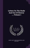 Letters On the Study and Use of History; Volume 1 1018358471 Book Cover