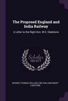 The Proposed England and India Railway: A Letter to the Right Hon. W.E. Gladstone 1377327590 Book Cover