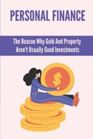 Personal Finance: The Reason Why Gold And Property Aren't Usually Good Investments: Importance Of Financial Freedom B09918FFP7 Book Cover
