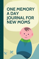 One Memory A Day Journal For New Moms: Touching Memory | New Baby Gift | Baby Shower | New Moms | Wisdom | Maternal | Inspirational | Pampering | Heart To Heart | Wonderful 1699545863 Book Cover