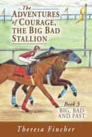 The Adventures of Courage, the Big Bad Stallion: Big, Bad and Fast 1600479464 Book Cover
