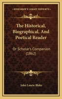 The Historical, Biographical, and Poetical Reader, Or, Scholar's Companion 0469512490 Book Cover