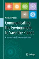 Communicating the Environment to Save the Planet: A Journey Into Eco-Communication 3319760165 Book Cover