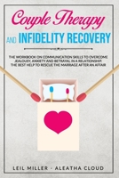 Couple Therapy And Infidelity Recovery: The Workbook On Communication Skills To Overcome Jealousy, Anxiety And Betrayal In a Relationship. The Best Help To Rescue The Marriage After An Affair 1801093067 Book Cover