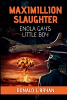 Maximillion Slaughter: Enola Gay's Little Boy B0F46VSCPF Book Cover