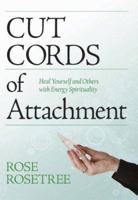 Cut Cords of Attachment: Heal Yourself and Others with Energy Spirituality 1935214020 Book Cover