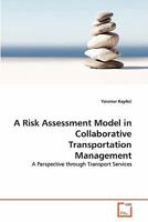 A Risk Assessment Model in Collaborative Transportation Management: A Perspective through Transport Services 3639304497 Book Cover