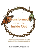 Transformed From The Inside Out: A Workbook for Inner Healing and Spirit-Led Transformation B0GXWT91S1 Book Cover