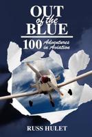 Out of the Blue: 100 Adventures In Aviation 1439248966 Book Cover