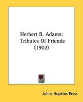 Herbert B. Adams: Tributes Of Friends 1436869153 Book Cover