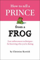 How to Tell a Prince from a Frog: Law Enforcement Techniques for Knowing Who You're Dating 0978668715 Book Cover