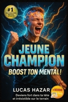 JEUNE CHAMPION : BOOST TON MENTAL !: Le guide ultime pour devenir irrésistible sur le terrain et révéler ton super-pouvoir mental (French Edition) B0FGPL46ZW Book Cover