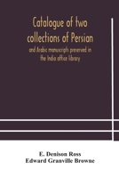 Catalogue of Two Collections of Persian and Arabic Manuscripts Preserved in the India Office Library 9354181538 Book Cover