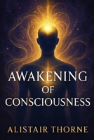 Awakening of Consciousness: The Bridge Between Neuroscience, Quantum Physics, and Spiritual Wisdom for Personal Transformation B0G4RFVVV3 Book Cover