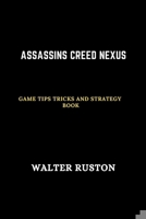 Assassin's Creed Nexus: Game Tips Tricks and Strategy Book (Guides for an Amazing Video game Experience) B0CTGFJ17Q Book Cover