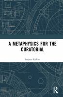 A Metaphysics for the Curatorial 1032356618 Book Cover