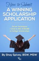 How to Submit a Winning Scholarship Application: Secret Techniques I Used to Win $100,000 in College Scholarships 0991576063 Book Cover