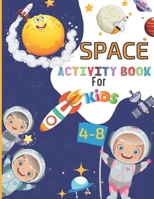 SPACE ACTIVITY BOOK For KIDS 4-8: A Fun Kid Workbook Game For Learning ,Fantastic Outer Space Coloring with Planets, Astronauts, Space Ships, Mazes, Dot to Dot, Puzzles and More! space gifts for kids B091CRDC7H Book Cover