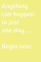 Anything can happen in just one day. Begin now: Are you looking for inspiration to make a change in your life 1723594342 Book Cover