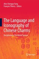 The Language and Iconography of Chinese Charms: Deciphering a Past Belief System 9811017913 Book Cover