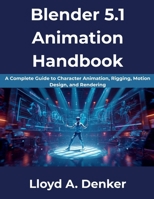 Blender 5.1 Animation Handbook: A Complete Guide to Character Animation, Rigging, Motion Design, and Rendering B0H6P4M3JY Book Cover