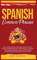 Spanish Common Phrases: The Ultimate Spanish Language Lessons to Learn a Language for Beginners with Phrases to Improve Your Conversation Skills and Learn Common Word Used in Context 180123065X Book Cover