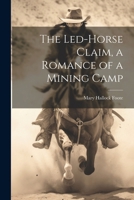 The Led-Horse Claim, a Romance of a Mining Camp 102276179X Book Cover