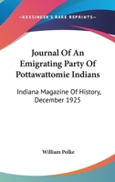 Journal Of An Emigrating Party Of Pottawattomie Indians: Indiana Magazine Of History, December 1925 1163181536 Book Cover