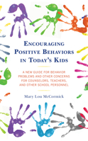 Encouraging Positive Behaviors in Today's Kids: A New Guide for Behavior Problems and Other Concerns for Counselors, Teachers, and Other School Personnel 1475858035 Book Cover