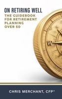 On Retiring Well: The Guidebook for Retirement Planning Over 50 1733964835 Book Cover