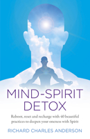Mind-Spirit Detox: Reboot, Reset and Recharge with 40 Beautiful Practices to Deepen Your Oneness with Spirit 1789040442 Book Cover