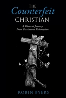 The Counterfeit Christian: A Woman's Journey From Darkness to Redemption 1662819293 Book Cover