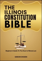 THE ILLINOIS CONSTITUTION BIBLE: Beginner’s Guide To The Heart of Illinois Law B0FDWQRT39 Book Cover