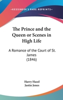 The Prince And The Queen Or Scenes In High Life: A Romance Of The Court Of St. James 1167179722 Book Cover