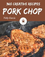 365 Creative Pork Chop Recipes: Pork Chop Cookbook - The Magic to Create Incredible Flavor! B08NYJG66G Book Cover