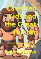 Caveman Kids and the Great Hunter: How a Bunch of Caveman Kids Changed HIstory B08CMB7YS8 Book Cover
