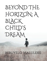 BEYOND THE HORIZON: A BLACK CHILD'S DREAM B0DRP6JKSP Book Cover