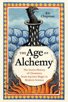 The Age of Alchemy: The Secret History of Chemistry from Ancient Magic to Modern Science 1778404170 Book Cover