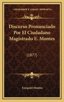 Discurso Pronunciado Por El Ciudadano Magistrado E. Montes: (1877) 1160729042 Book Cover