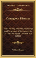 Contagious Diseases-their History, Anatomy, Pathology, and Treatment: With Comments on the Contagious Diseases Acts 1013999045 Book Cover