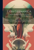 Lyra Germanica: Hymns for the Sundays and Chief Festivals of the Christian Year. Translated From the German by Catherine Winkworth 1022226479 Book Cover