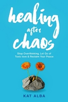Healing After Chaos: Stop Overthinking, Let Go of Toxic Love & Reclaim Your Peace B0FN7PTNL4 Book Cover