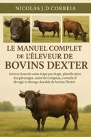 LE MANUEL COMPLET DE L'ÉLEVEUR DE BOVINS DEXTER: Instructions de soins étape par étape, planification des pâturages, santé du troupeau, conseils d'élevage et élevage durable de bovins Dexter B0G3XPMDJV Book Cover