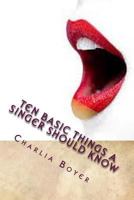 Ten Basic Things A Singer Should Know: If you don't know, you better ask somebody who knows! 1500710067 Book Cover